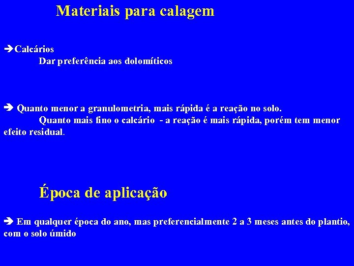 Materiais para calagem Calcários Dar preferência aos dolomíticos Quanto menor a granulometria, mais rápida