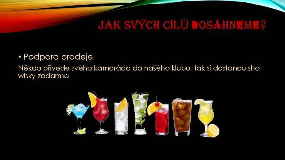 JAK SVÝCH CÍLŮ DOSÁHNEME? • Podpora prodeje Někdo přivede svého kamaráda do našého klubu,