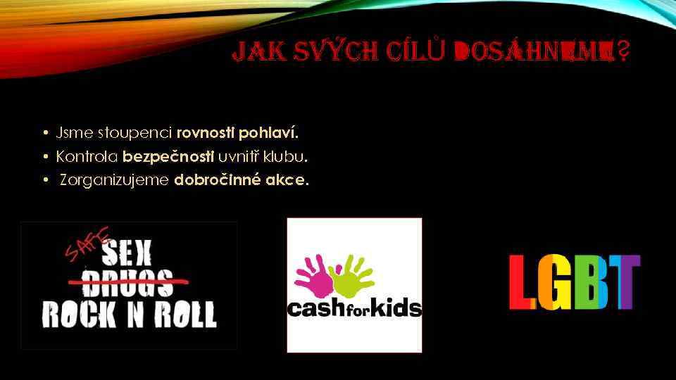 JAK SVÝCH CÍLŮ DOSÁHNEME? • Jsme stoupenci rovnosti pohlaví. • Kontrola bezpečnosti uvnitř klubu.