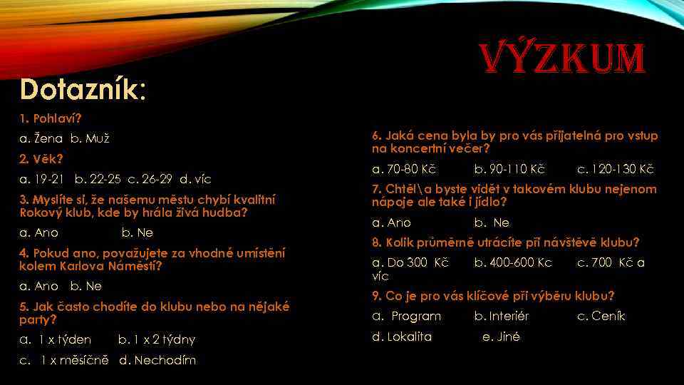 VÝZKUM Dotazník: 1. Pohlaví? 6. Jaká cena byla by pro vás přijatelná pro vstup
