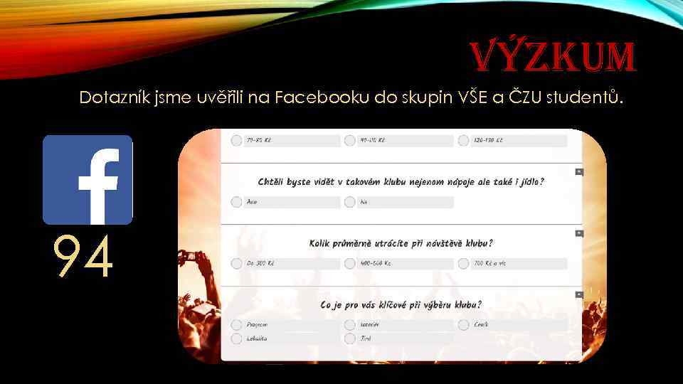 VÝZKUM Dotazník jsme uvěřili na Facebooku do skupin VŠE a ČZU studentů. 94 