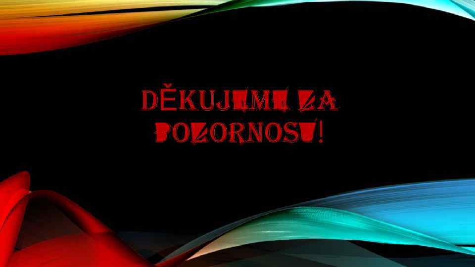 DĚKUJEME ZA POZORNOST! 