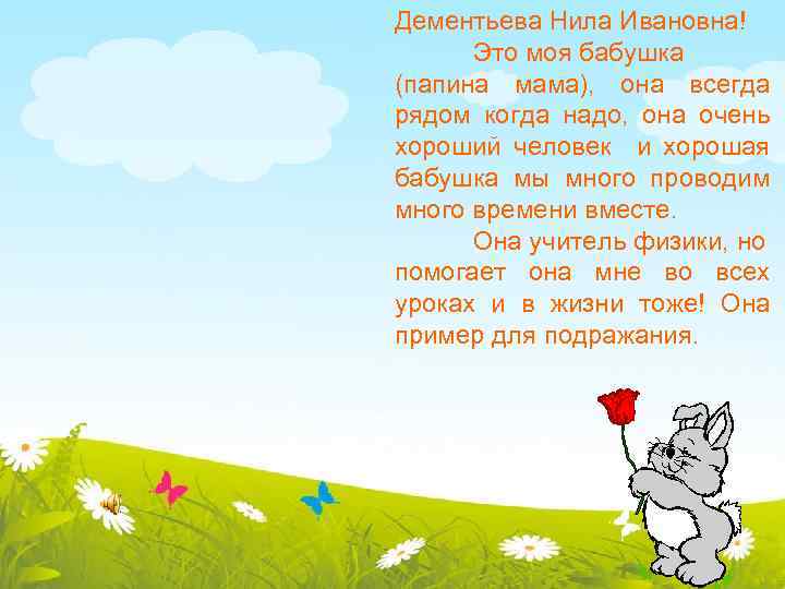 Дементьева Нила Ивановна! Это моя бабушка (папина мама), она всегда рядом когда надо, она