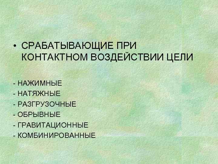  • СРАБАТЫВАЮЩИЕ ПРИ КОНТАКТНОМ ВОЗДЕЙСТВИИ ЦЕЛИ - НАЖИМНЫЕ - НАТЯЖНЫЕ - РАЗГРУЗОЧНЫЕ -