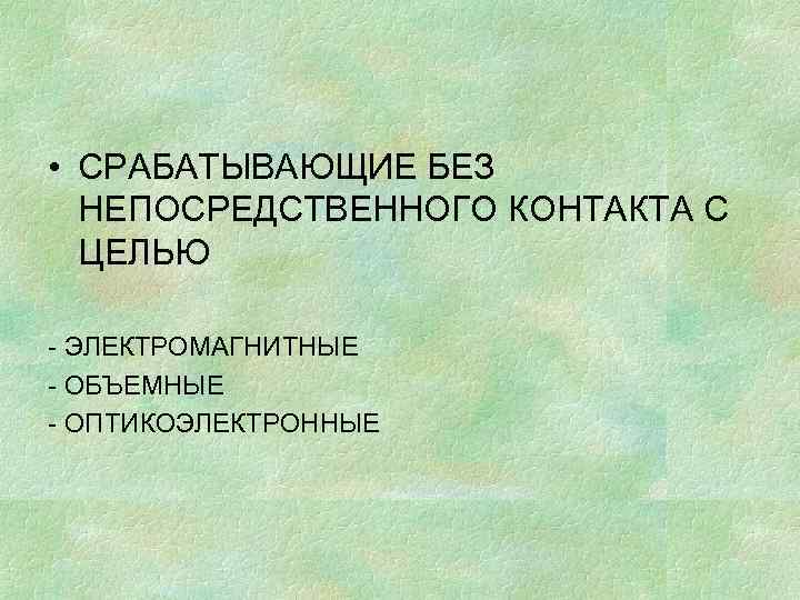  • СРАБАТЫВАЮЩИЕ БЕЗ НЕПОСРЕДСТВЕННОГО КОНТАКТА С ЦЕЛЬЮ - ЭЛЕКТРОМАГНИТНЫЕ - ОБЪЕМНЫЕ - ОПТИКОЭЛЕКТРОННЫЕ
