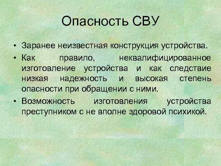 Опасность СВУ • Заранее неизвестная конструкция устройства. • Как правило, неквалифицированное изготовление устройства и