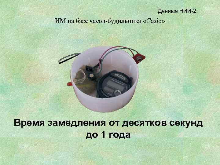 Данные НИИ-2 ИМ на базе часов-будильника «Casio» Время замедления от десятков секунд до 1