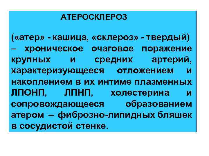 АТЕРОСКЛЕРОЗ ( «атер» - кашица, «склероз» - твердый) – хроническое очаговое поражение крупных и