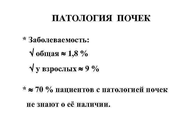 ПАТОЛОГИЯ ПОЧЕК * Заболеваемость: общая 1, 8 % у взрослых 9 % * 70