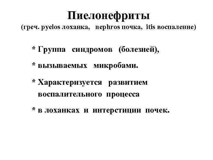 Пиелонефриты (греч. pyelos лоханка, nephros почка, itis воспаление) * Группа синдромов (болезней), * вызываемых