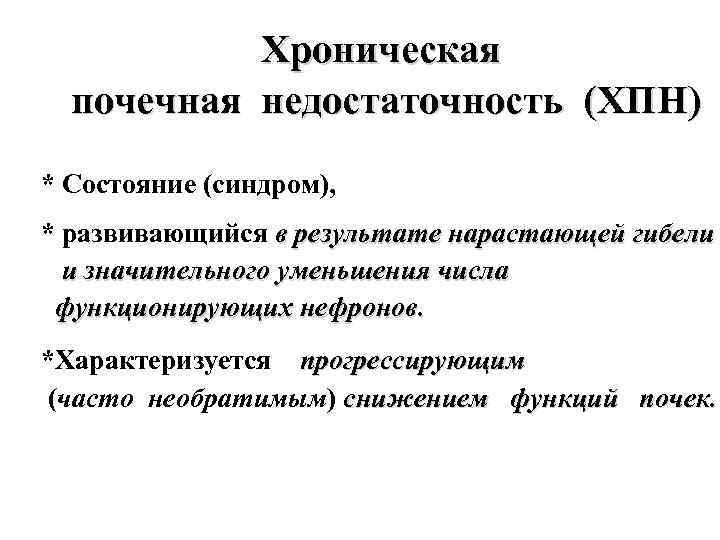 Хроническая почечная недостаточность (ХПН) * Состояние (синдром), * развивающийся в результате нарастающей гибели и