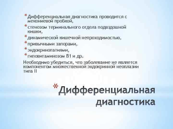 * Дифференциальная диагностика проводится с мекониевой пробкой, * стенозом терминального отдела подвздошной кишки, *