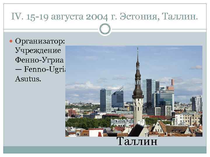 IV. 15 -19 августа 2004 г. Эстония, Таллин. Организатор: Учреждение Фенно-Угриа — Fenno-Ugria Asutus.