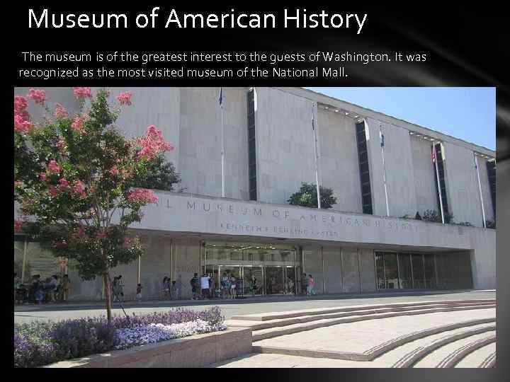 Museum of American History The museum is of the greatest interest to the guests