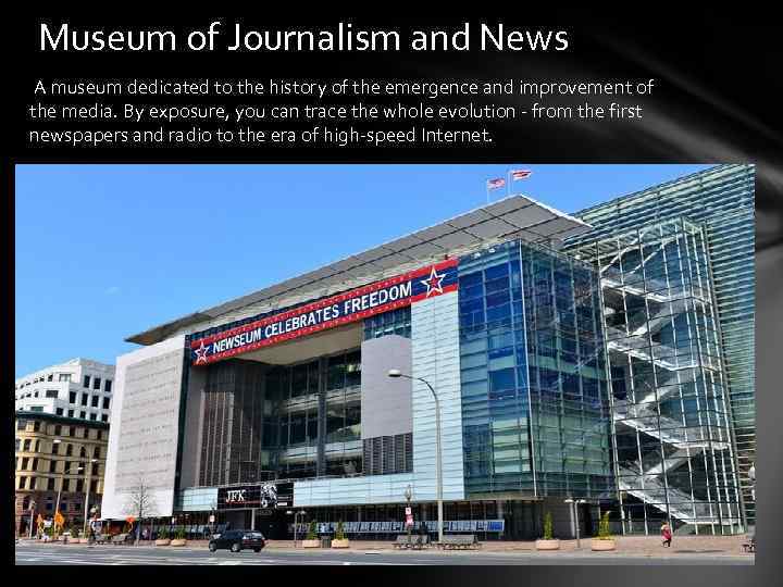 Museum of Journalism and News A museum dedicated to the history of the emergence