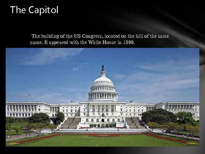 The Capitol The building of the US Congress, located on the hill of the