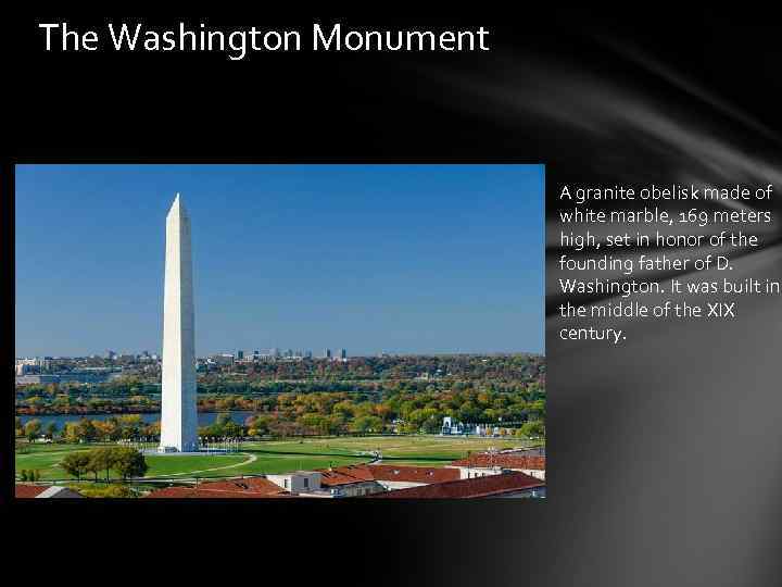 The Washington Monument A granite obelisk made of white marble, 169 meters high, set