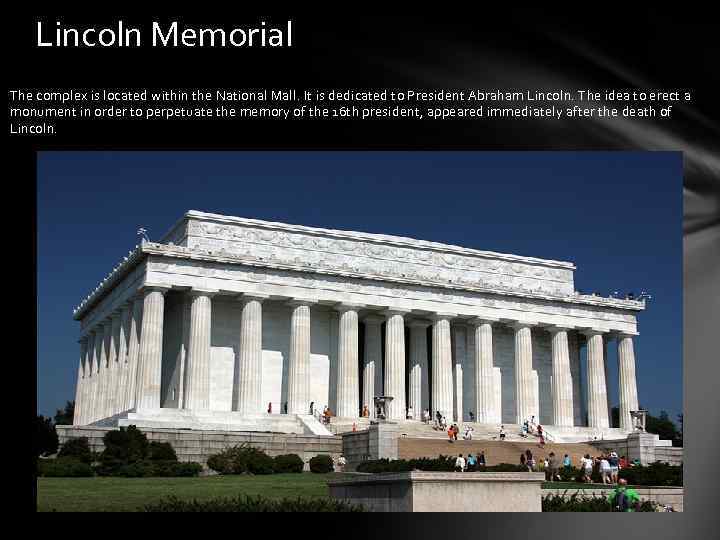 Lincoln Memorial The complex is located within the National Mall. It is dedicated to