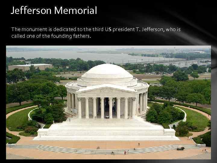 Jefferson Memorial The monument is dedicated to the third US president T. Jefferson, who