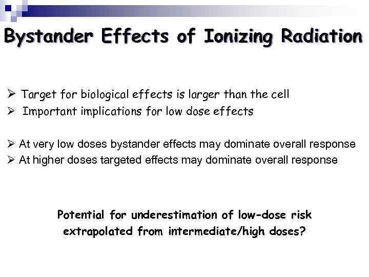 Bystander Effects of Ionizing Radiation Ø Target for biological effects is larger than the
