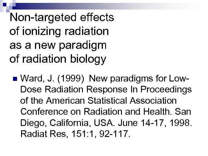 Non-targeted effects of ionizing radiation as a new paradigm of radiation biology n Ward,