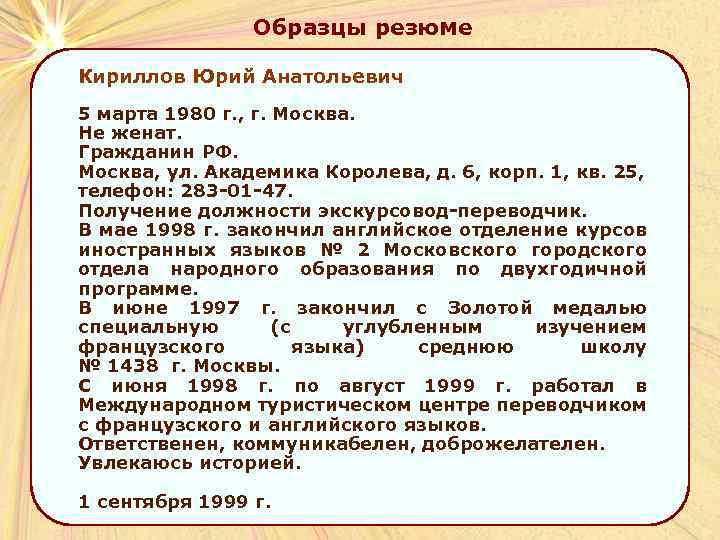 Образцы резюме Кириллов Юрий Анатольевич 5 марта 1980 г. , г. Москва. Не женат.