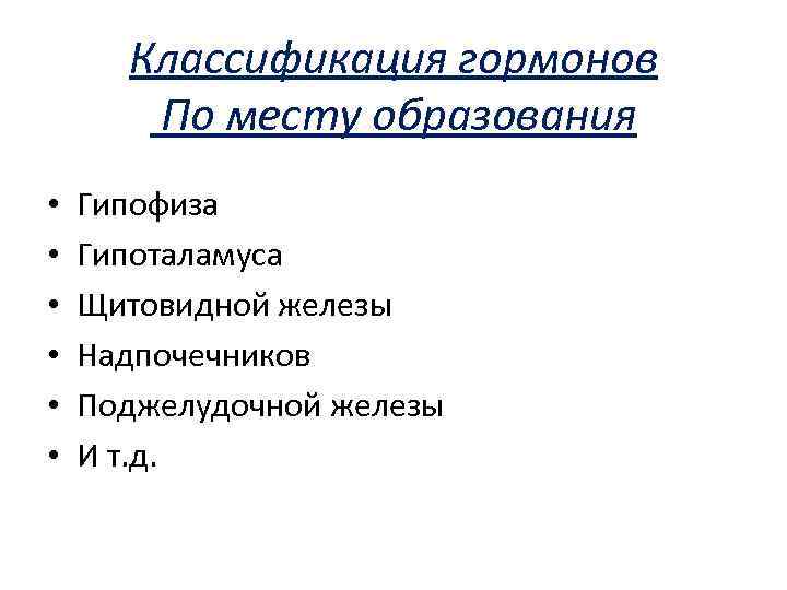 Классификация гормонов По месту образования • • • Гипофиза Гипоталамуса Щитовидной железы Надпочечников Поджелудочной