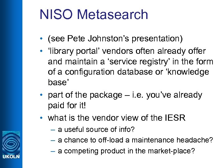 NISO Metasearch • (see Pete Johnston’s presentation) • ‘library portal’ vendors often already offer