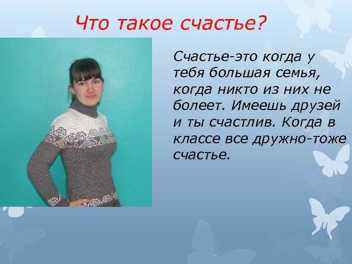 Счастье-это когда у тебя большая семья, когда никто из них не болеет. Имеешь друзей