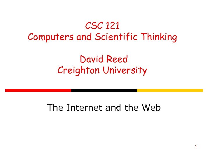 CSC 121 Computers and Scientific Thinking David Reed Creighton University The Internet and the