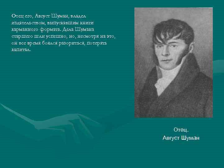 Отец его, Август Шуман, владел издательством, выпускавшим книги карманного формата. Дела Шумана старшего шли