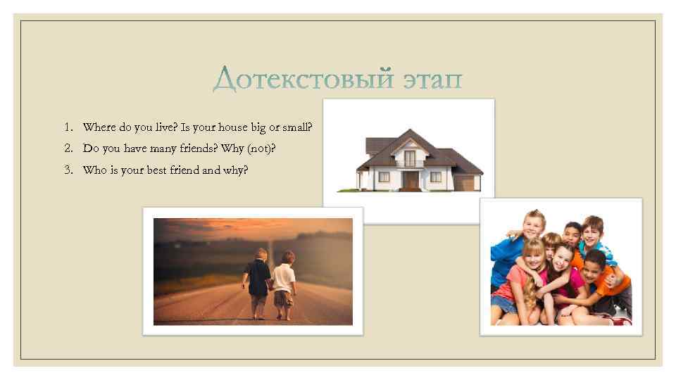 1. Where do you live? Is your house big or small? 2. Do you