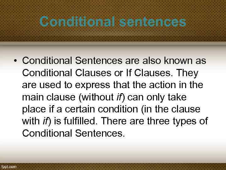 Conditional sentences • Conditional Sentences are also known as Conditional Clauses or If Clauses.