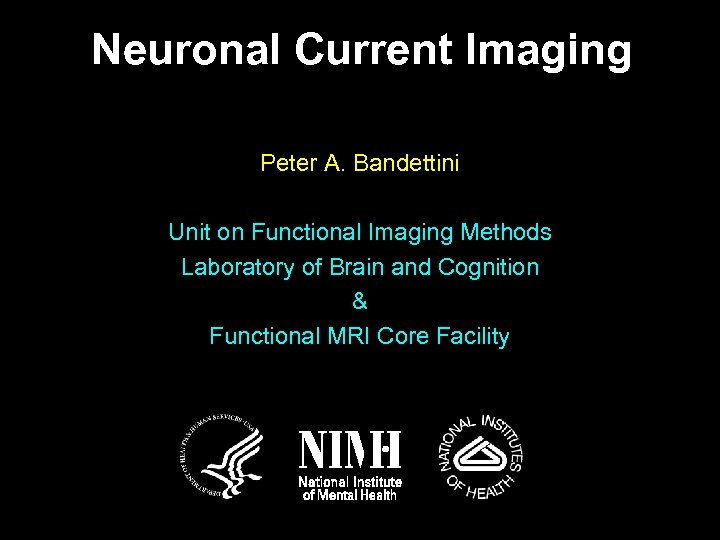 Neuronal Current Imaging Peter A. Bandettini Unit on Functional Imaging Methods Laboratory of Brain