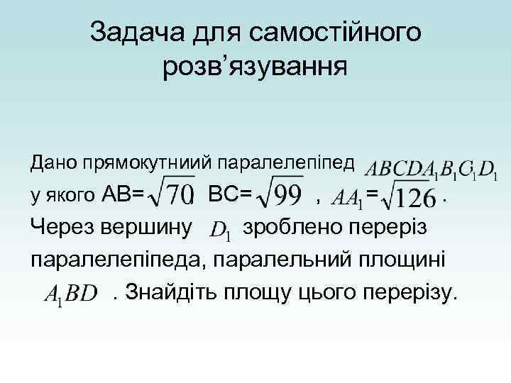 Задача для самостійного розв’язування Дано прямокутниий паралелепіпед у якого АВ= , ВС= , =.