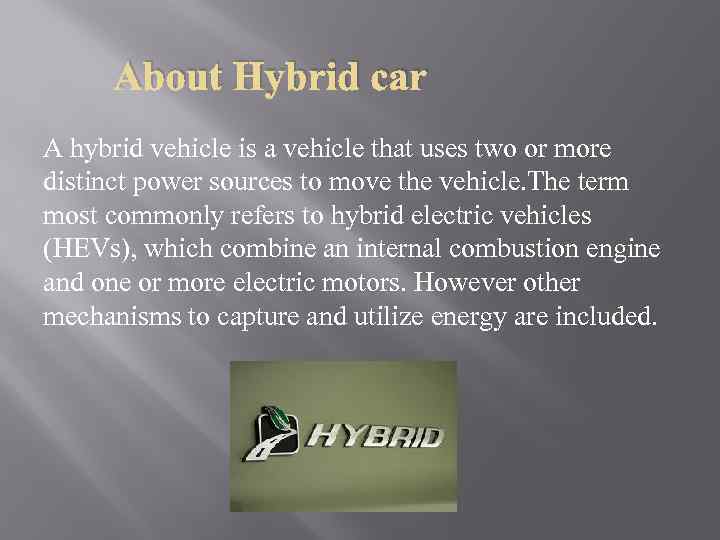 About Hybrid car A hybrid vehicle is a vehicle that uses two or more