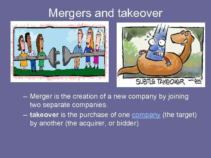 Mergers and takeover – Merger is the creation of a new company by joining