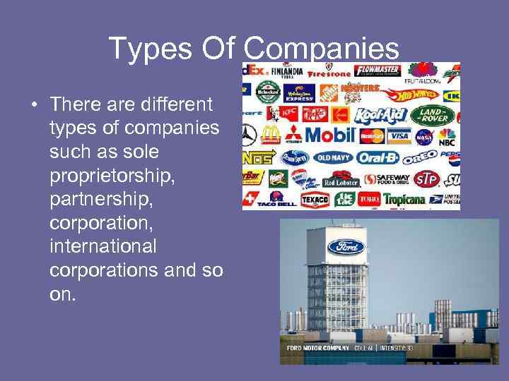 Types Of Companies • There are different types of companies such as sole proprietorship,