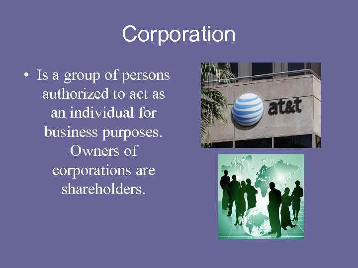Corporation • Is a group of persons authorized to act as an individual for