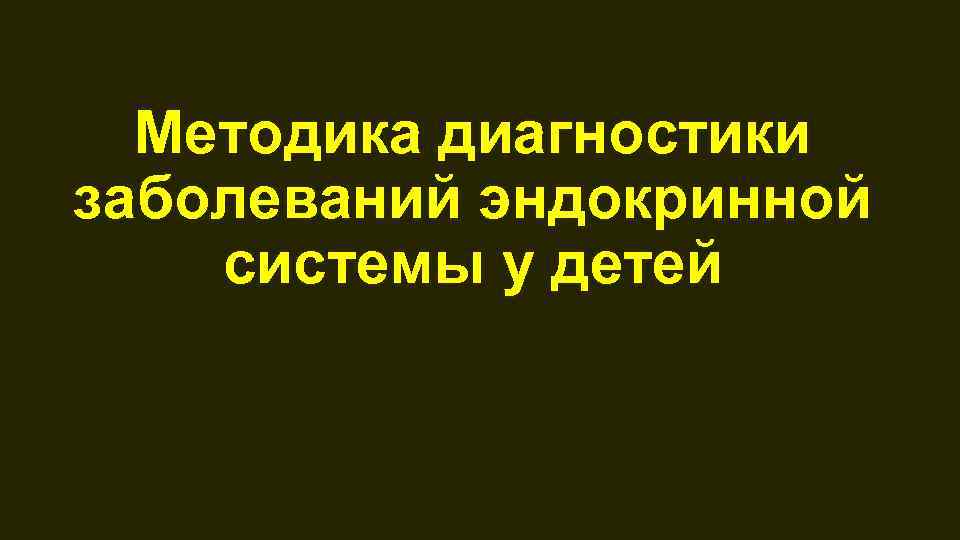 Методика диагностики заболеваний эндокринной системы у детей 