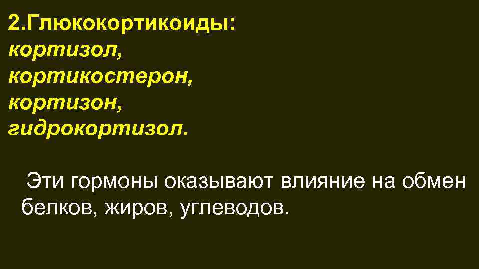2. Глюкокортикоиды: кортизол, кортикостерон, кортизон, гидрокортизол. Эти гормоны оказывают влияние на обмен белков, жиров,