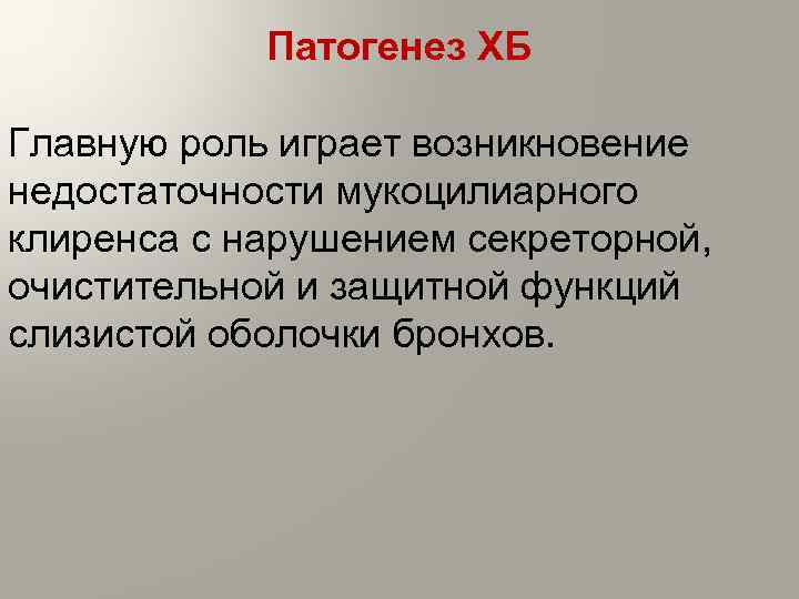 Патогенез ХБ Главную роль играет возникновение недостаточности мукоцилиарного клиренса с нарушением секреторной, очистительной и