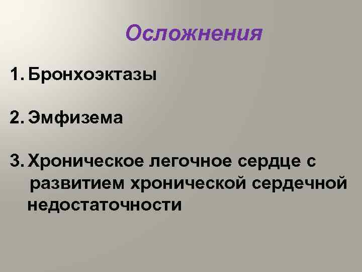 Осложнения 1. Бронхоэктазы 2. Эмфизема 3. Хроническое легочное сердце с развитием хронической сердечной недостаточности