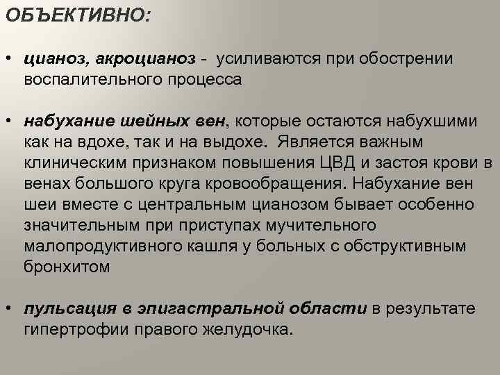 ОБЪЕКТИВНО: • цианоз, акроцианоз усиливаются при обострении воспалительного процесса • набухание шейных вен, которые