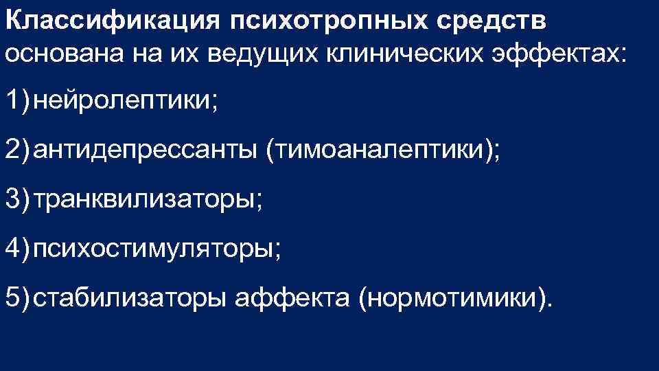 Классификация психотропных средств основана на их ведущих клинических эффектах: 1) нейролептики; 2) антидепрессанты (тимоаналептики);