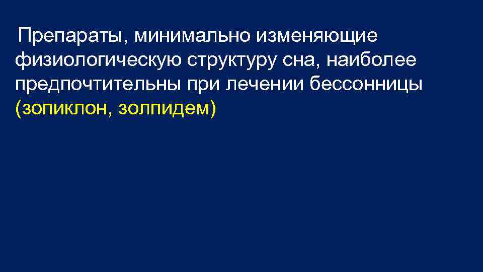 Препараты, минимально изменяющие физиологическую структуру сна, наиболее предпочтительны при лечении бессонницы (зопиклон, золпидем) 