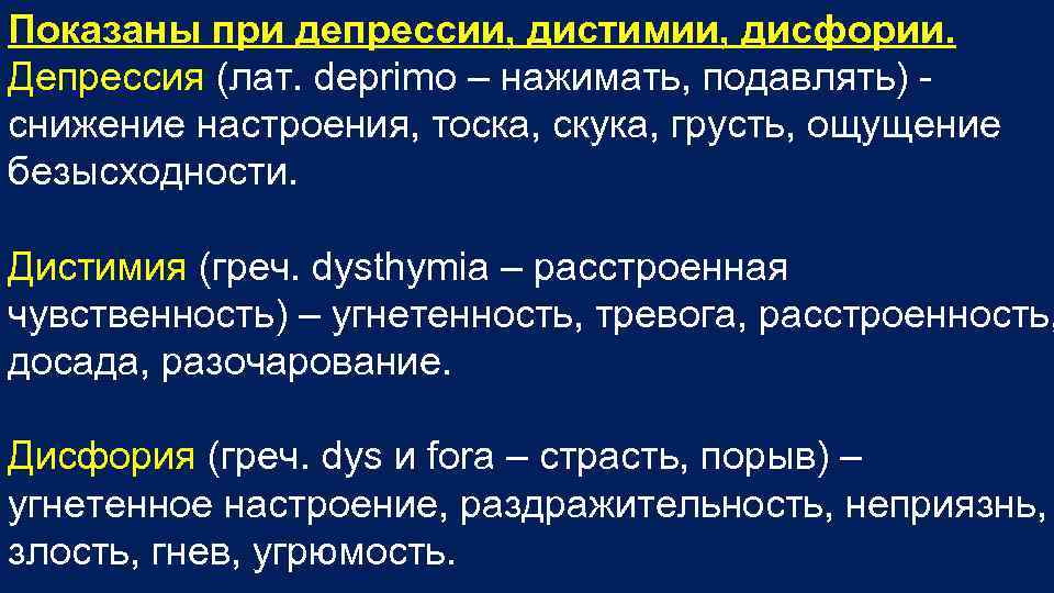 Показаны при депрессии, дистимии, дисфории. Депрессия (лат. deprimo – нажимать, подавлять) снижение настроения, тоска,