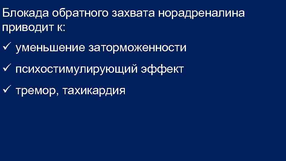 Блокада обратного захвата норадреналина приводит к: уменьшение заторможенности психостимулирующий эффект тремор, тахикардия 