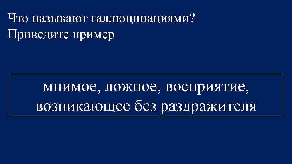 Что называют галлюцинациями? Приведите пример мнимое, ложное, восприятие, возникающее без раздражителя 