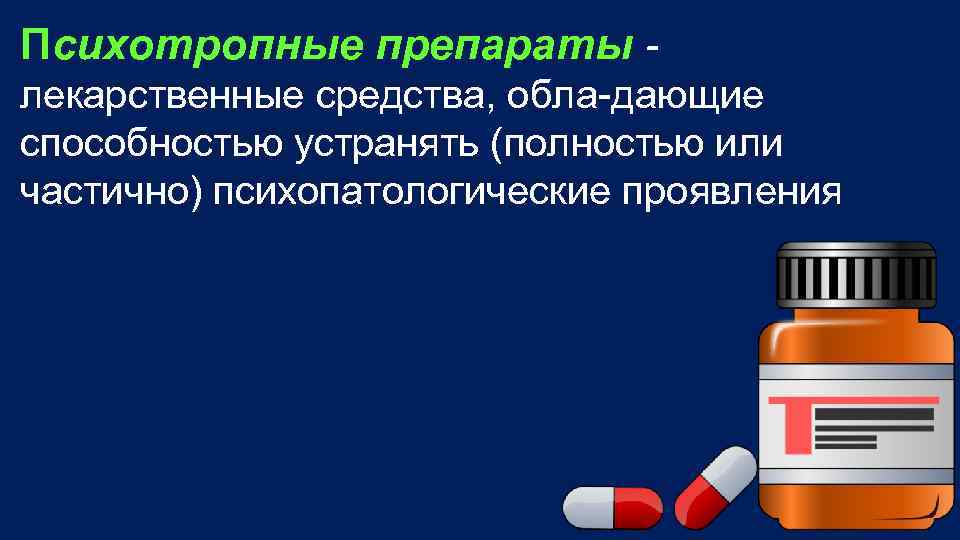 Психотропные препараты лекарственные средства, обла дающие способностью устранять (полностью или частично) психопатологические проявления 